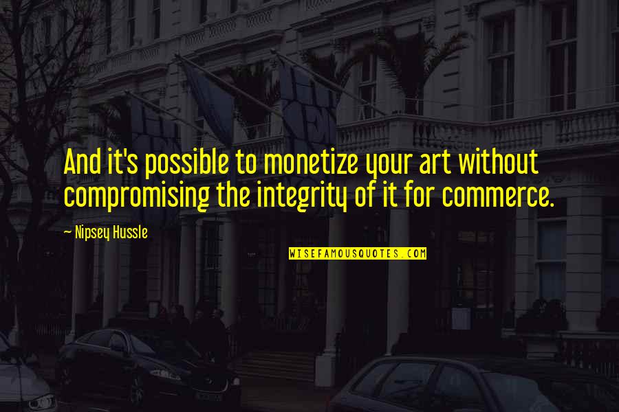 Philip Dormer Stanhope Chesterfield Quotes By Nipsey Hussle: And it's possible to monetize your art without