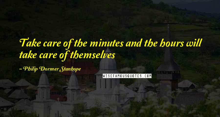 Philip Dormer Stanhope quotes: Take care of the minutes and the hours will take care of themselves