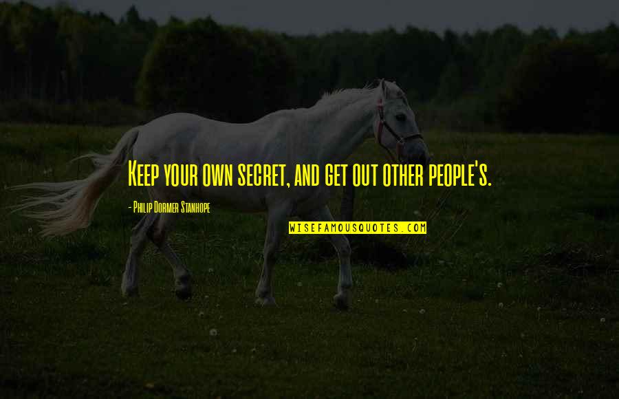 Philip Dormer Stanhope Quotes By Philip Dormer Stanhope: Keep your own secret, and get out other