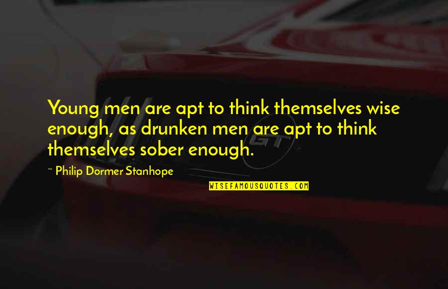 Philip Dormer Stanhope Quotes By Philip Dormer Stanhope: Young men are apt to think themselves wise