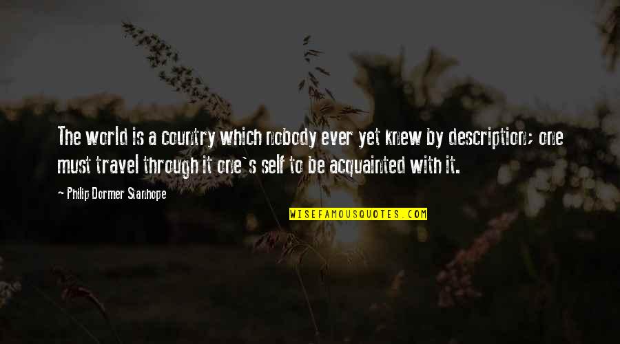 Philip Dormer Stanhope Quotes By Philip Dormer Stanhope: The world is a country which nobody ever