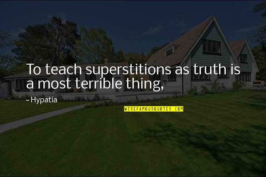 Philip Dunne Quotes By Hypatia: To teach superstitions as truth is a most
