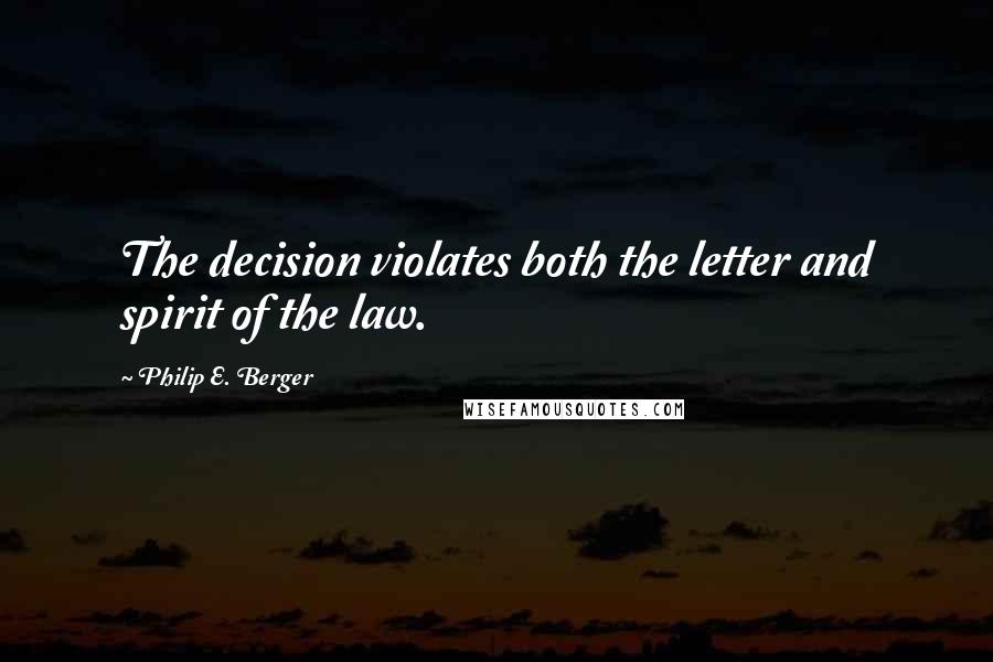Philip E. Berger quotes: The decision violates both the letter and spirit of the law.