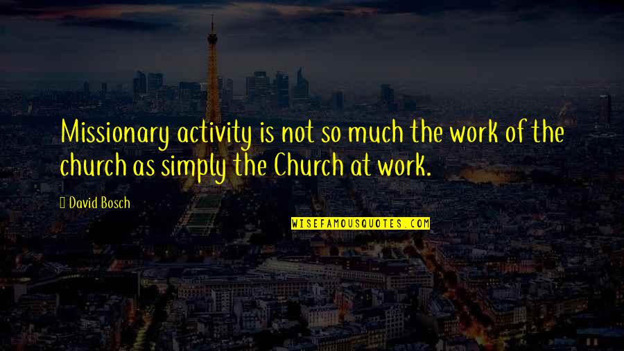 Philip Emeagwali Famous Quotes By David Bosch: Missionary activity is not so much the work