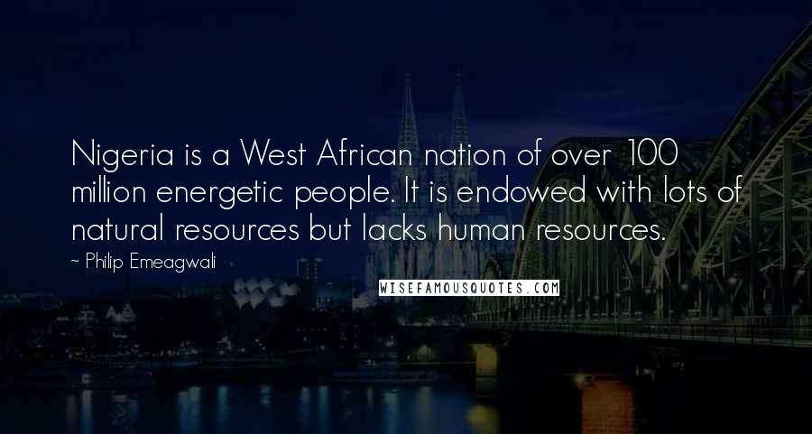 Philip Emeagwali quotes: Nigeria is a West African nation of over 100 million energetic people. It is endowed with lots of natural resources but lacks human resources.