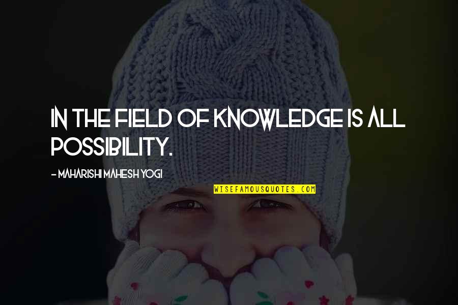 Philip Fisher Quotes By Maharishi Mahesh Yogi: In the field of knowledge is all possibility.