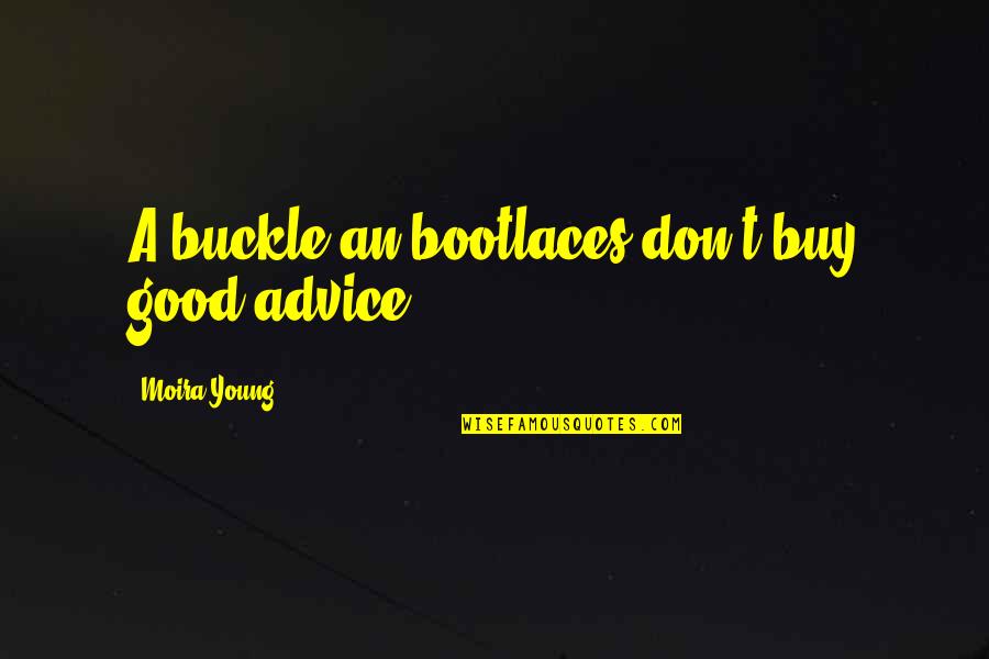 Philip Fisher Quotes By Moira Young: A buckle an bootlaces don't buy good advice