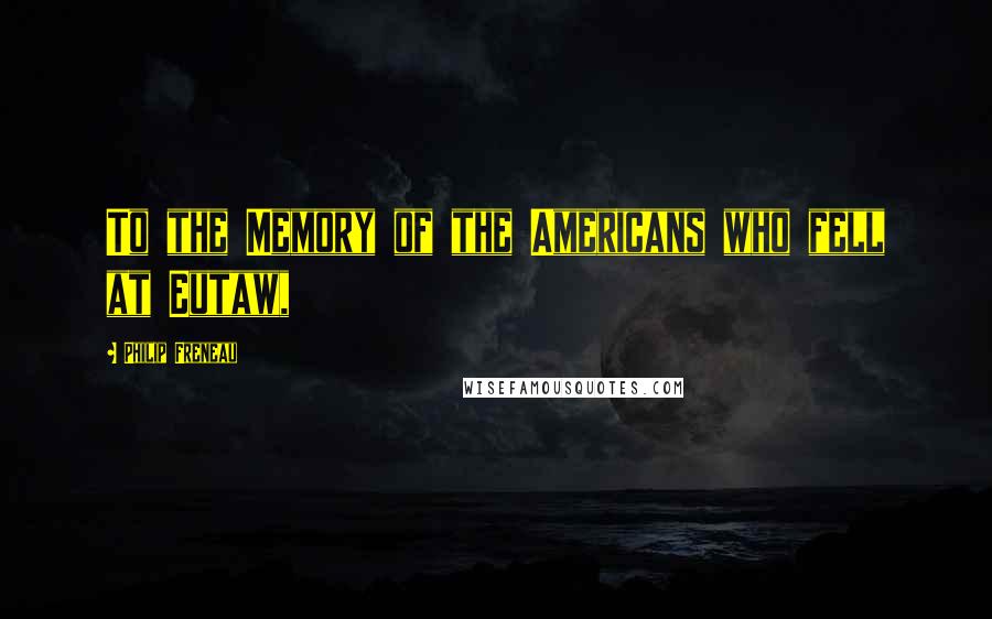 Philip Freneau quotes: To the Memory of the Americans who fell at Eutaw,