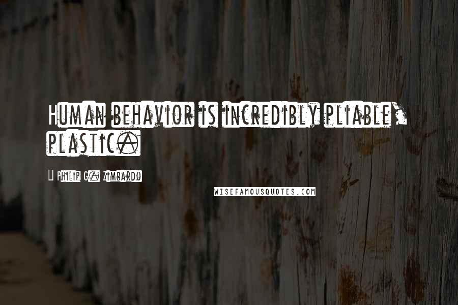 Philip G. Zimbardo quotes: Human behavior is incredibly pliable, plastic.