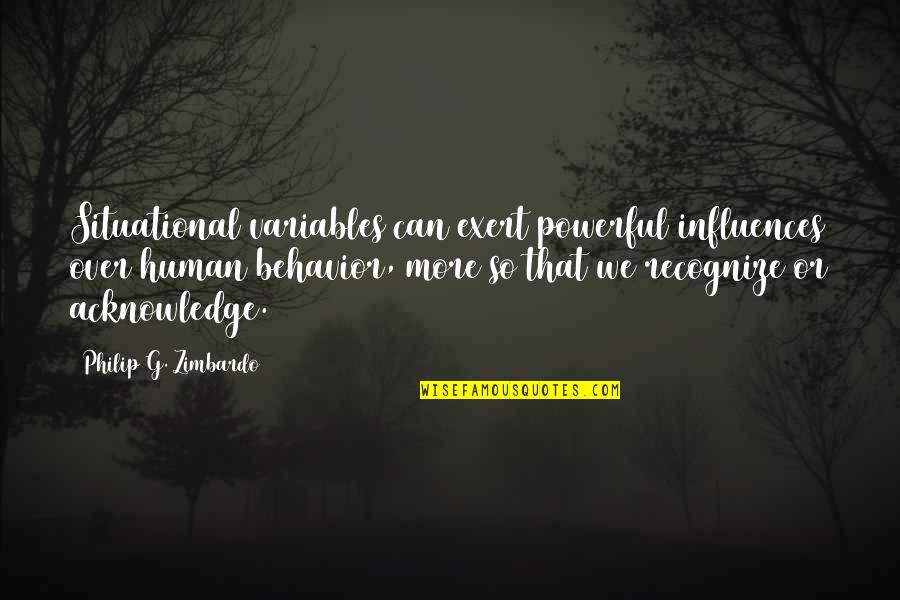 Philip G. Zimbardo Quotes By Philip G. Zimbardo: Situational variables can exert powerful influences over human