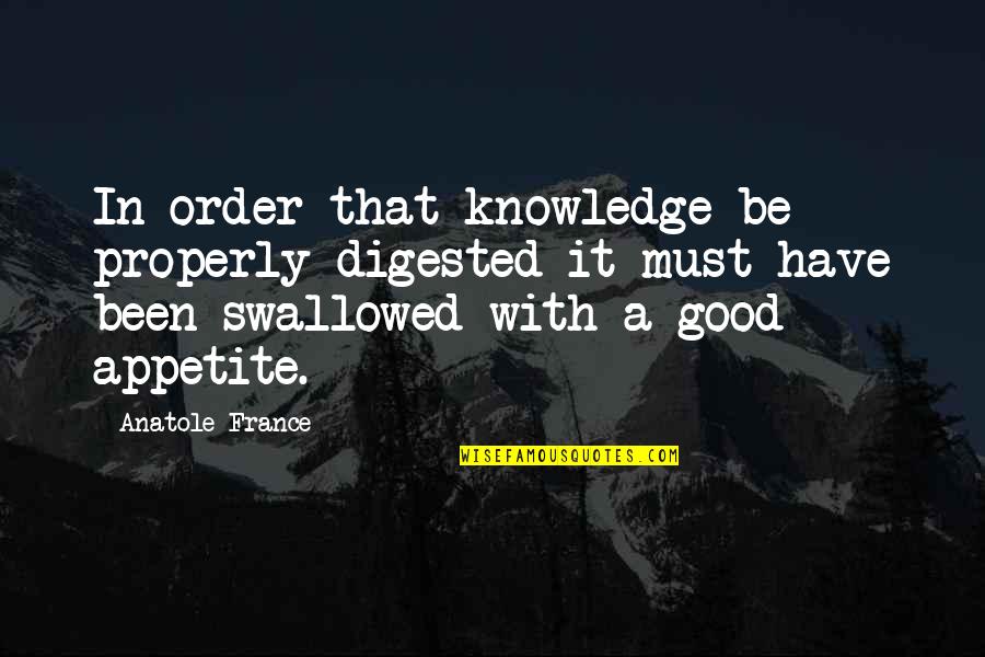 Philip Glass Quote Quotes By Anatole France: In order that knowledge be properly digested it
