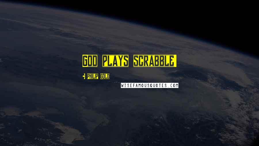 Philip Gold quotes: God plays scrabble!