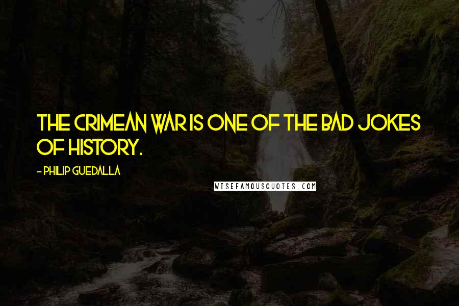 Philip Guedalla quotes: The Crimean War is one of the bad jokes of history.