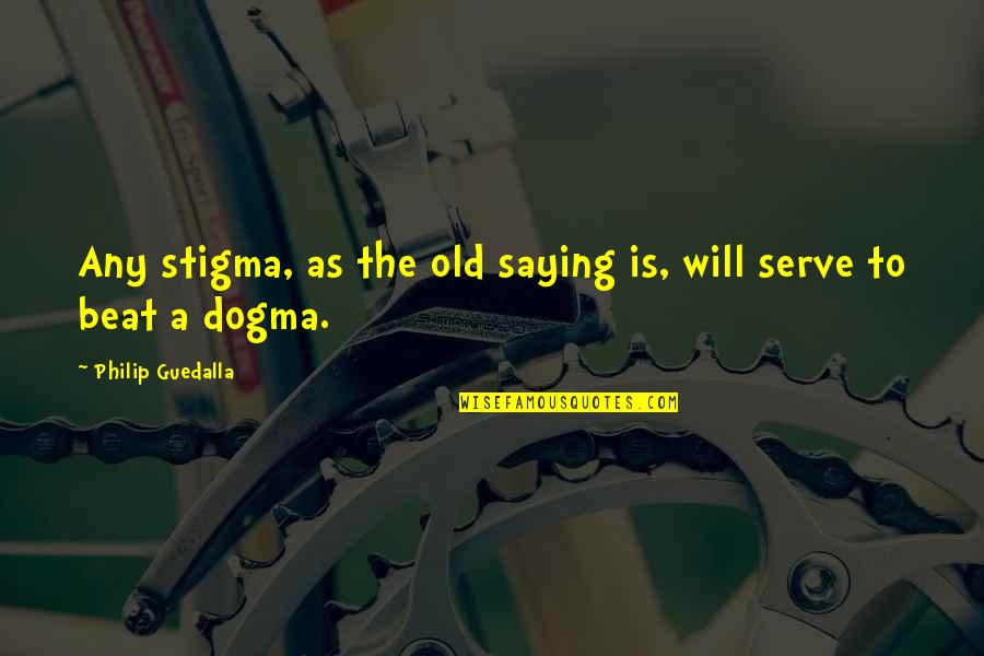 Philip Guedalla Quotes By Philip Guedalla: Any stigma, as the old saying is, will