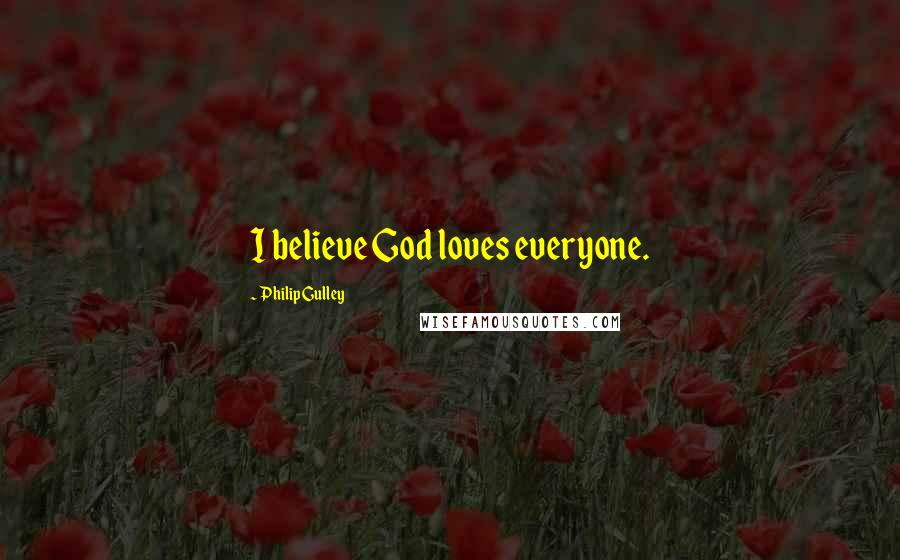 Philip Gulley quotes: I believe God loves everyone. Philip Gulley quotes: I believe God loves everyone.