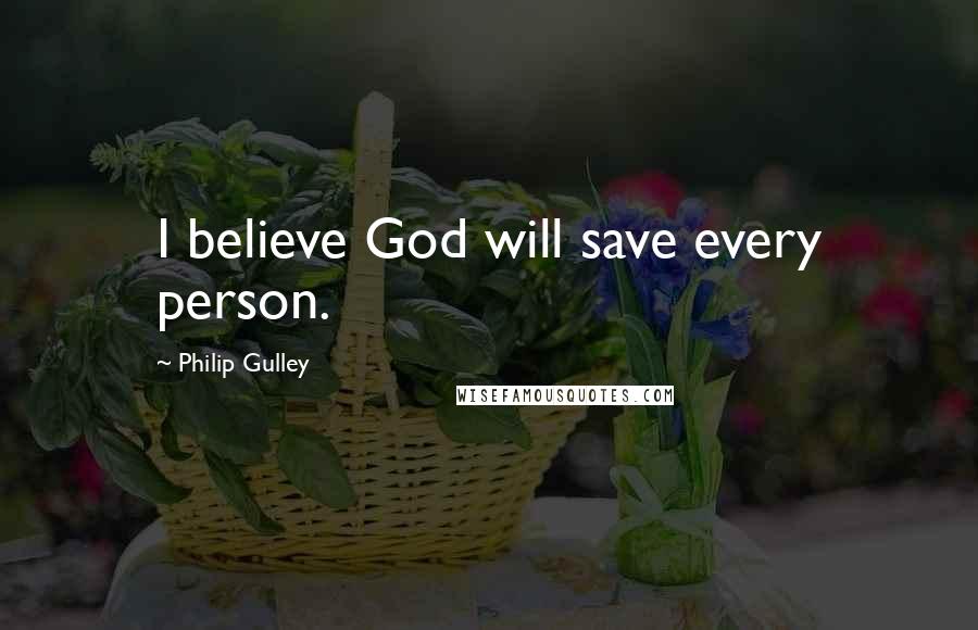 Philip Gulley quotes: I believe God will save every person.