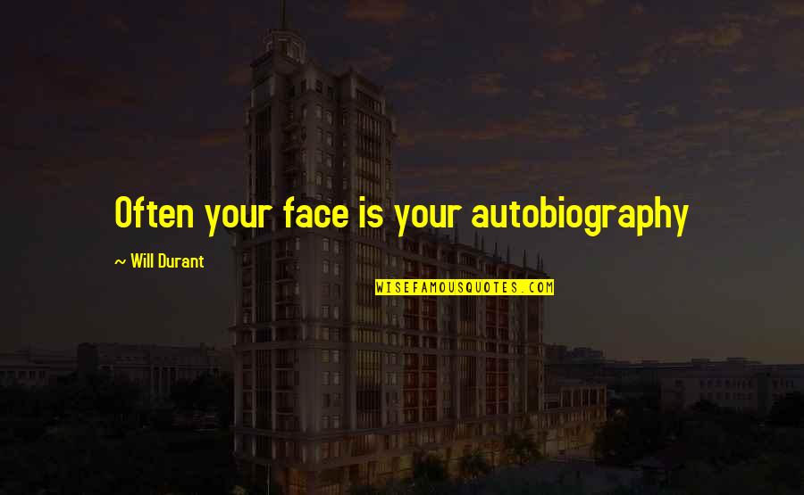 Philip Hensher Quotes By Will Durant: Often your face is your autobiography