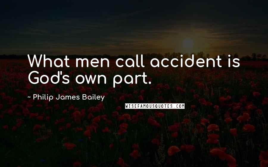 Philip James Bailey quotes: What men call accident is God's own part.