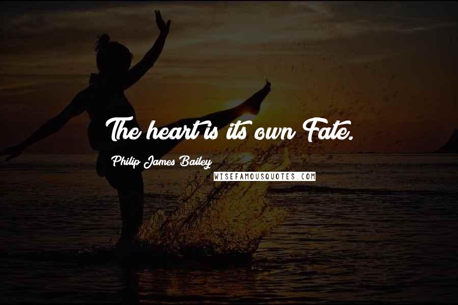 Philip James Bailey quotes: The heart is its own Fate.