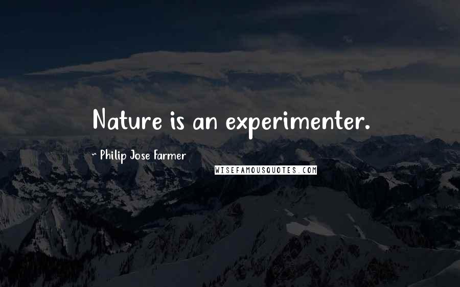 Philip Jose Farmer quotes: Nature is an experimenter.