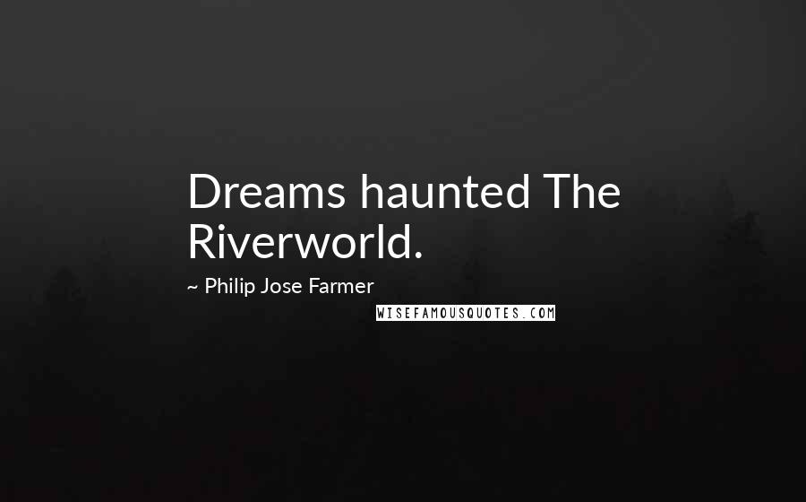 Philip Jose Farmer quotes: Dreams haunted The Riverworld.