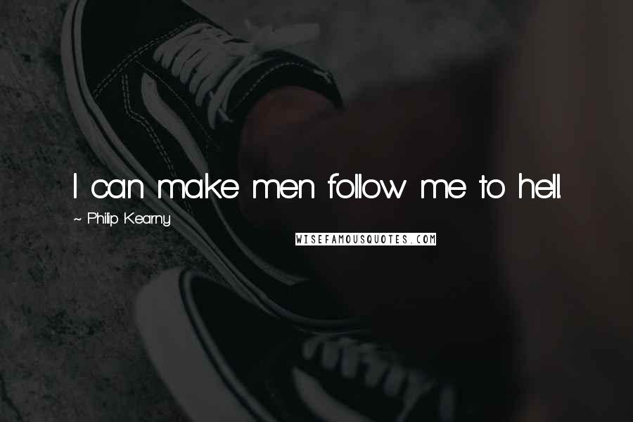 Philip Kearny quotes: I can make men follow me to hell.