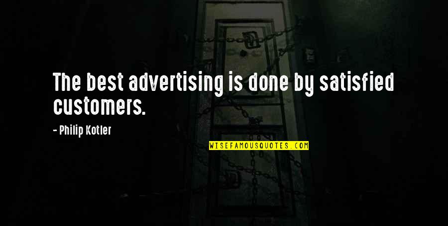 Philip Kotler Best Quotes By Philip Kotler: The best advertising is done by satisfied customers.