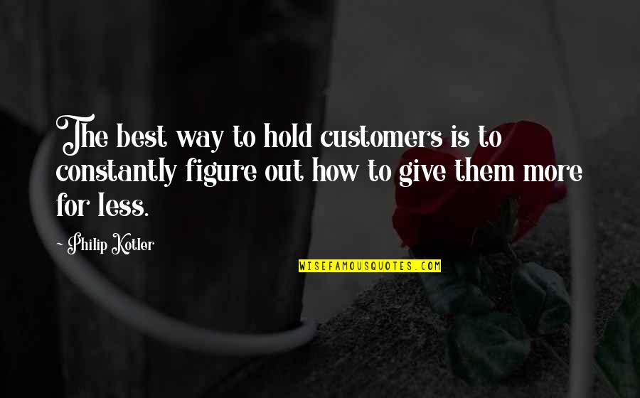 Philip Kotler Quotes By Philip Kotler: The best way to hold customers is to