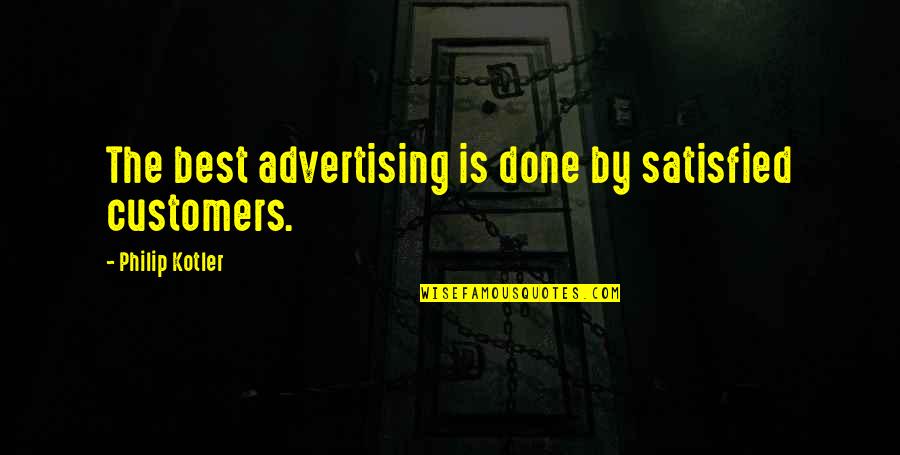 Philip Kotler Quotes By Philip Kotler: The best advertising is done by satisfied customers.