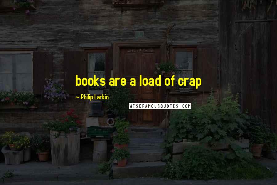 Philip Larkin quotes: books are a load of crap