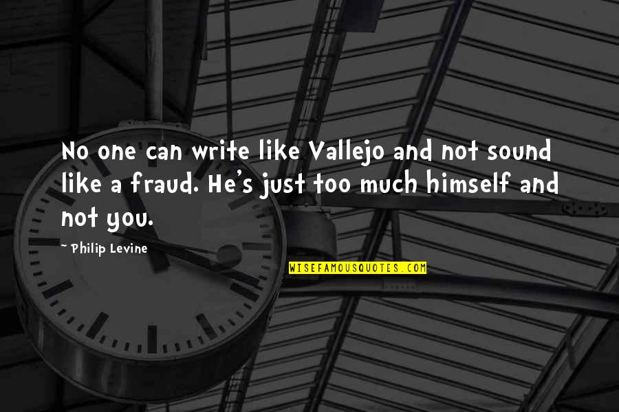 Philip Levine Quotes By Philip Levine: No one can write like Vallejo and not