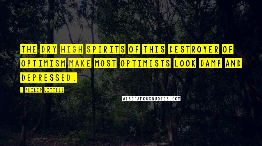 Philip Littell quotes: The dry high spirits of this destroyer of optimism make most optimists look damp and depressed.