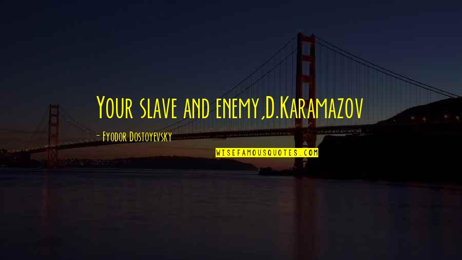 Philip Markoff Quotes By Fyodor Dostoyevsky: Your slave and enemy,D.Karamazov