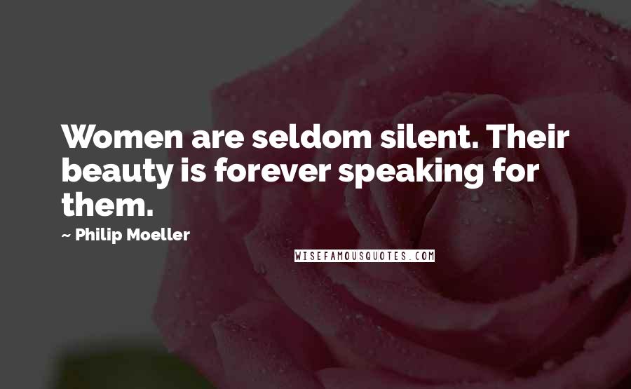 Philip Moeller quotes: Women are seldom silent. Their beauty is forever speaking for them. Philip Moeller quotes: Women are seldom silent. Their beauty is forever speaking for them.