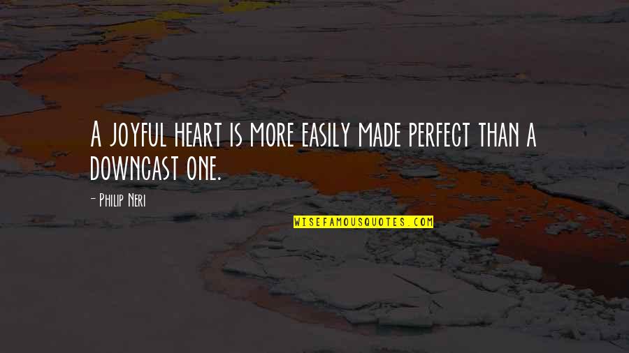 Philip Neri Quotes By Philip Neri: A joyful heart is more easily made perfect