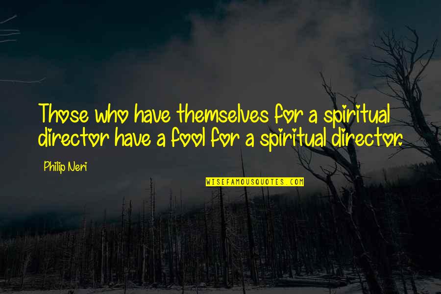 Philip Neri Quotes By Philip Neri: Those who have themselves for a spiritual director