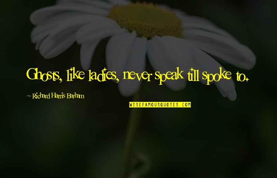 Philip Oakey Quotes By Richard Harris Barham: Ghosts, like ladies, never speak till spoke to. Philip Oakey Quotes By Richard Harris Barham: Ghosts, like ladies, never speak till spoke to.