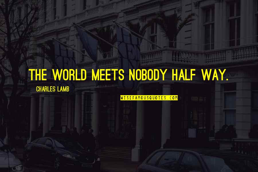 Philip Parkin Quotes By Charles Lamb: The world meets nobody half way. Philip Parkin Quotes By Charles Lamb: The world meets nobody half way.