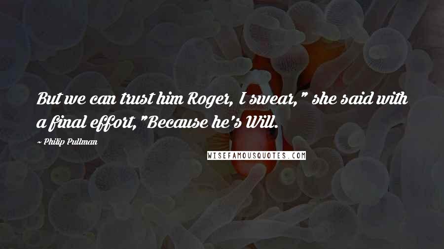 Philip Pullman quotes: But we can trust him Roger, I swear," she said with a final effort,"Because he's Will.