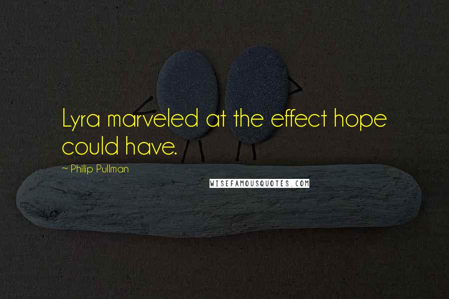 Philip Pullman quotes: Lyra marveled at the effect hope could have.