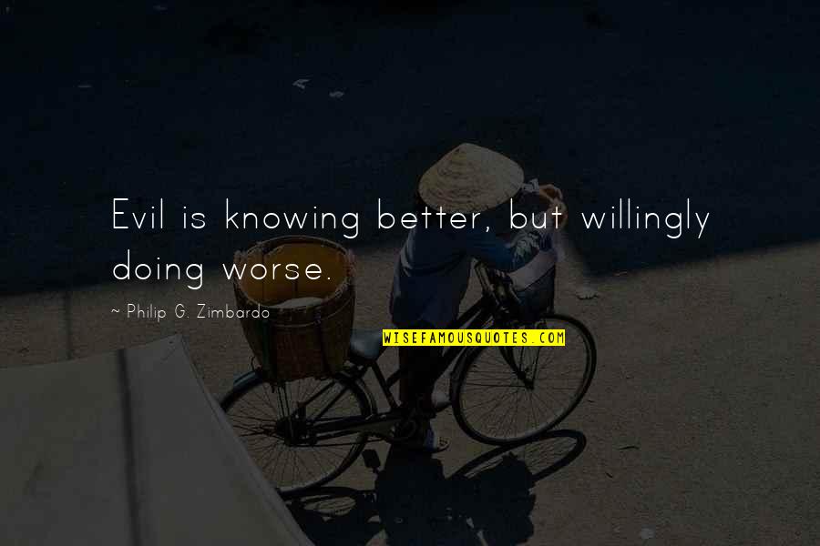 Philip Quotes By Philip G. Zimbardo: Evil is knowing better, but willingly doing worse.