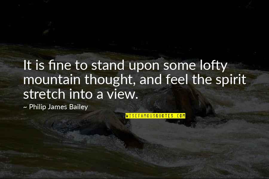 Philip Quotes By Philip James Bailey: It is fine to stand upon some lofty