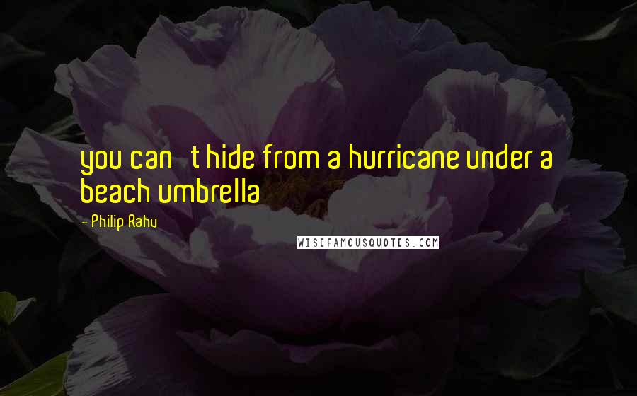 Philip Rahv quotes: you can't hide from a hurricane under a beach umbrella
