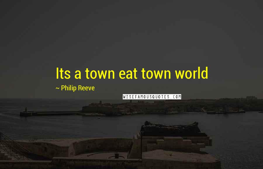 Philip Reeve quotes: Its a town eat town world