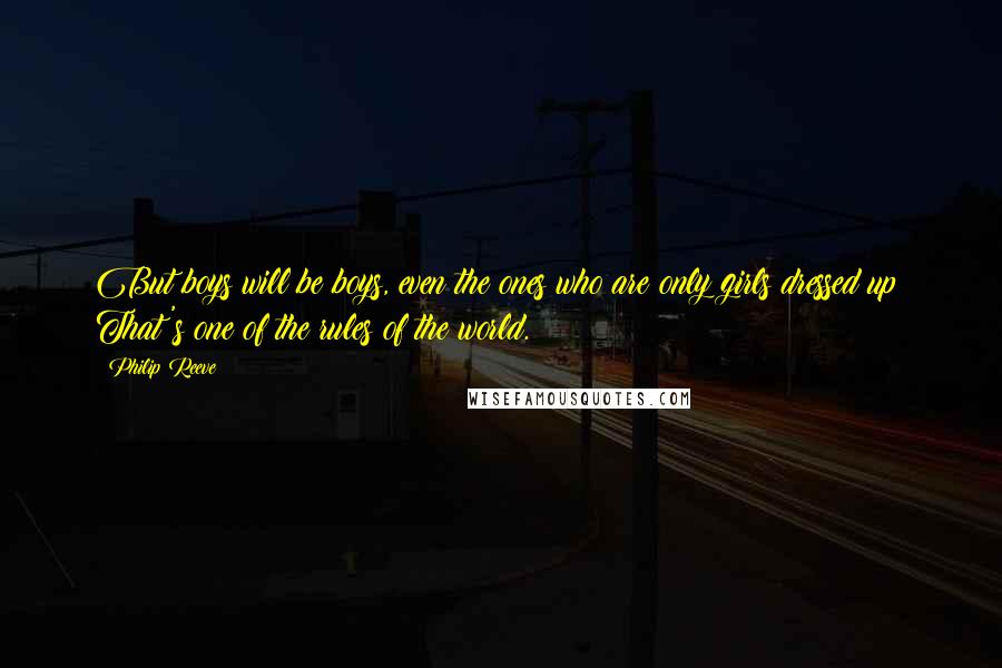 Philip Reeve quotes: But boys will be boys, even the ones who are only girls dressed up: That's one of the rules of the world.