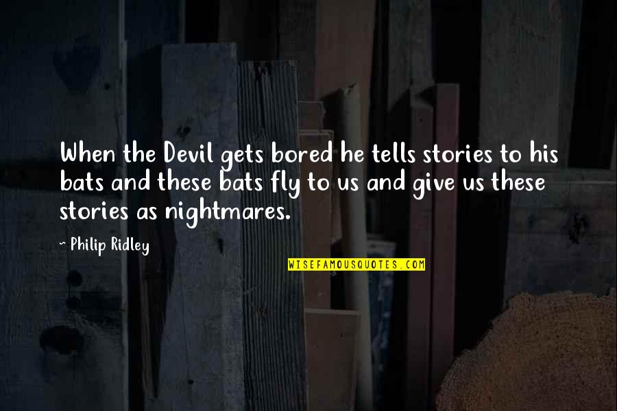 Philip Ridley Quotes By Philip Ridley: When the Devil gets bored he tells stories