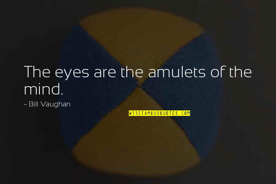 Philip Rosedale Quotes By Bill Vaughan: The eyes are the amulets of the mind.