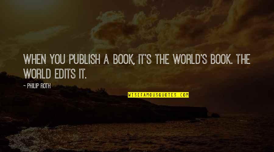 Philip Roth Book Quotes By Philip Roth: When you publish a book, it's the world's