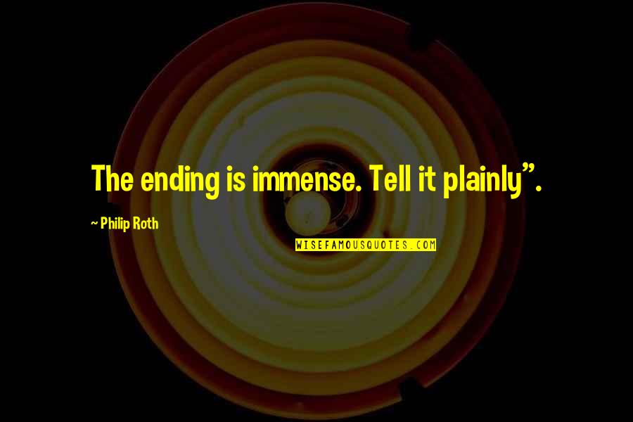 Philip Roth Quotes By Philip Roth: The ending is immense. Tell it plainly".