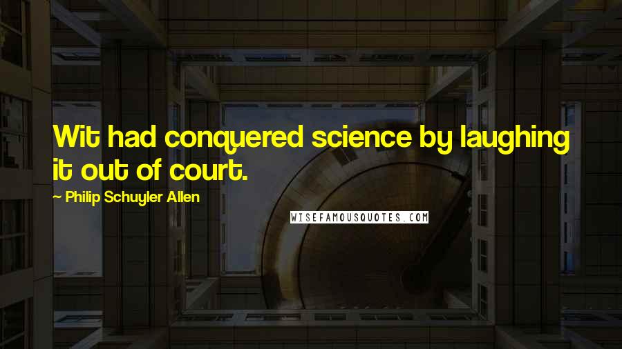 Philip Schuyler Allen quotes: Wit had conquered science by laughing it out of court.